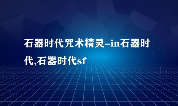石器时代咒术精灵-in石器时代,石器时代sf