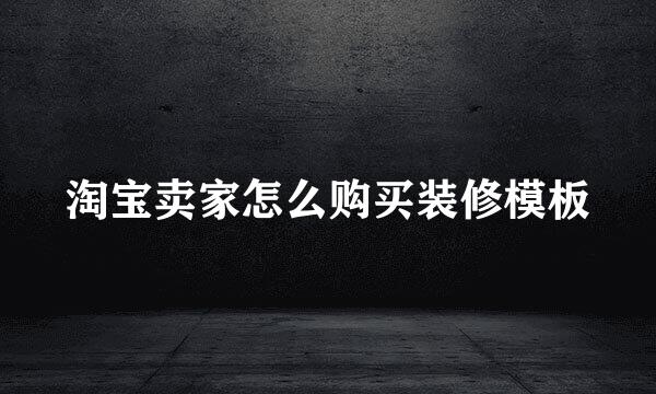 淘宝卖家怎么购买装修模板