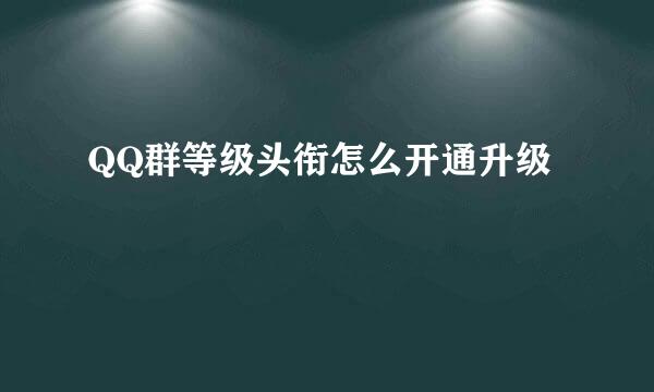 QQ群等级头衔怎么开通升级