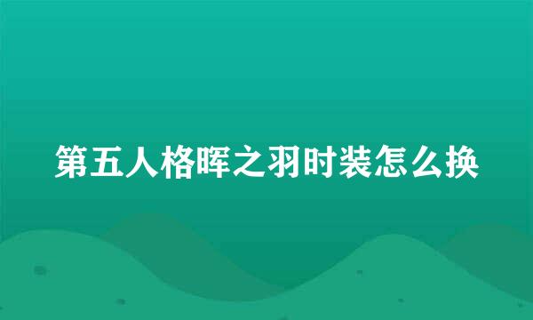 第五人格晖之羽时装怎么换