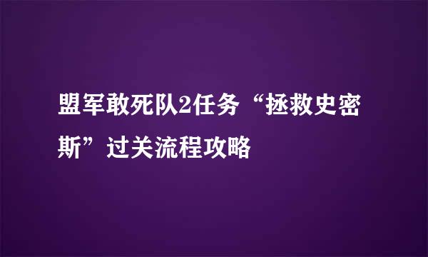 盟军敢死队2任务“拯救史密斯”过关流程攻略