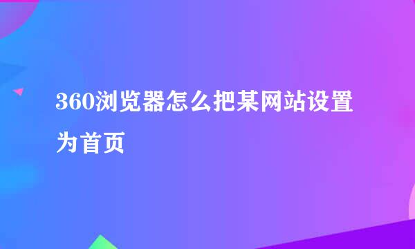 360浏览器怎么把某网站设置为首页