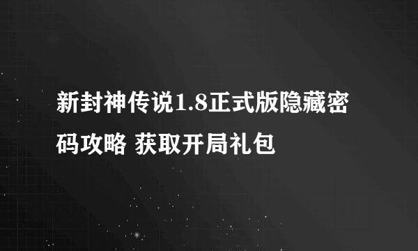 新封神传说1.8正式版隐藏密码攻略 获取开局礼包