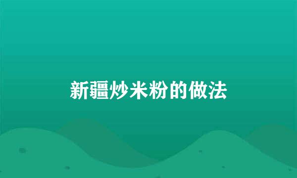 新疆炒米粉的做法