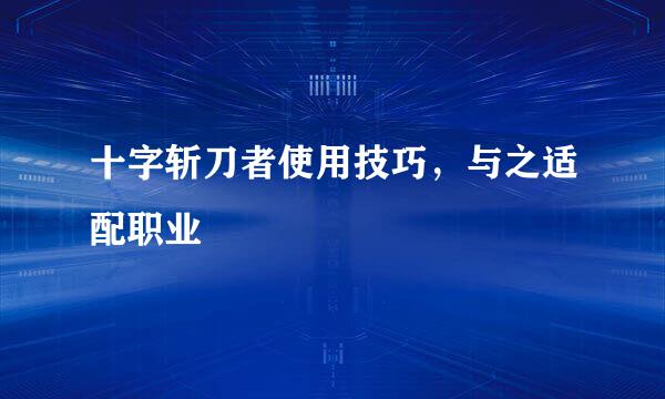 十字斩刀者使用技巧，与之适配职业