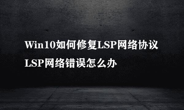 Win10如何修复LSP网络协议 LSP网络错误怎么办