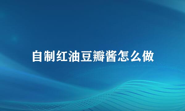 自制红油豆瓣酱怎么做
