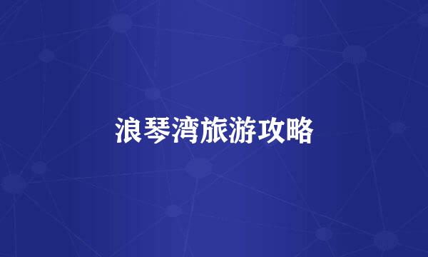 浪琴湾旅游攻略