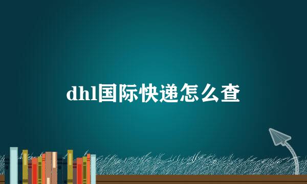 dhl国际快递怎么查
