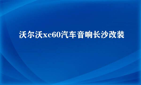沃尔沃xc60汽车音响长沙改装