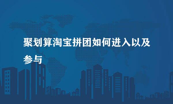 聚划算淘宝拼团如何进入以及参与
