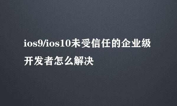 ios9/ios10未受信任的企业级开发者怎么解决
