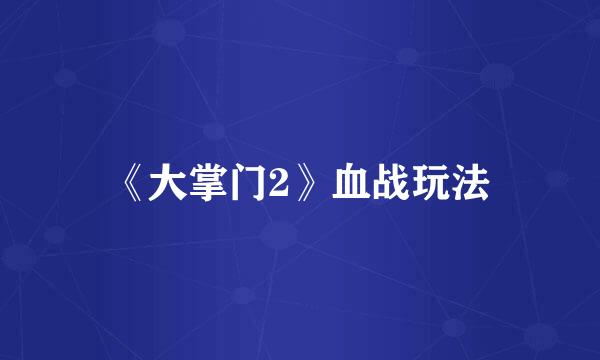 《大掌门2》血战玩法
