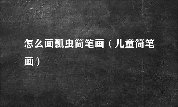 怎么画瓢虫简笔画（儿童简笔画）
