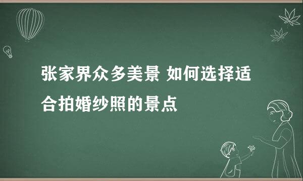 张家界众多美景 如何选择适合拍婚纱照的景点