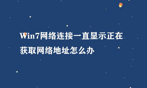 Win7网络连接一直显示正在获取网络地址怎么办