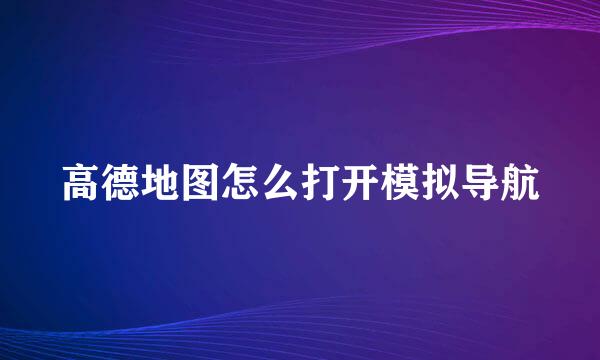 高德地图怎么打开模拟导航