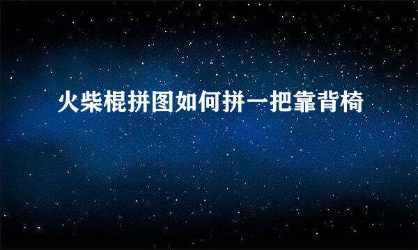 火柴棍拼图如何拼一把靠背椅