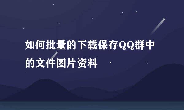 如何批量的下载保存QQ群中的文件图片资料