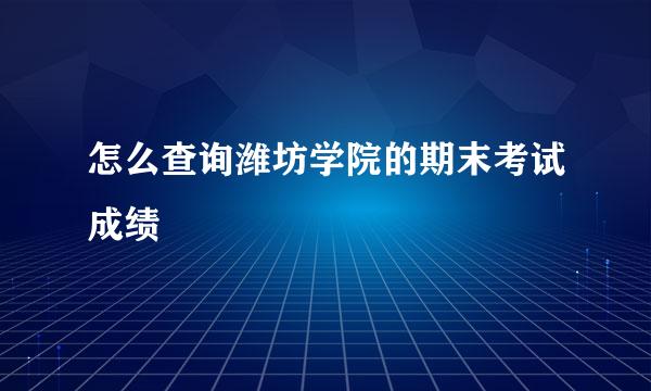 怎么查询潍坊学院的期末考试成绩
