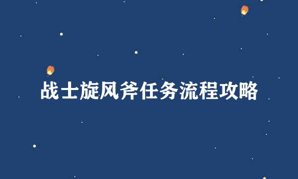 战士旋风斧任务流程攻略