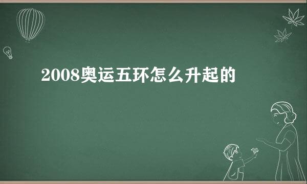 2008奥运五环怎么升起的
