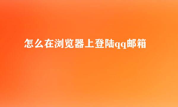 怎么在浏览器上登陆qq邮箱