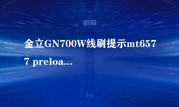 金立GN700W线刷提示mt6577 preloader解决办法