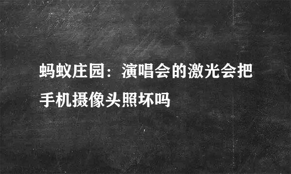 蚂蚁庄园：演唱会的激光会把手机摄像头照坏吗