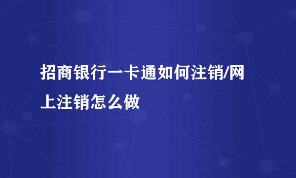 招商银行一卡通如何注销/网上注销怎么做