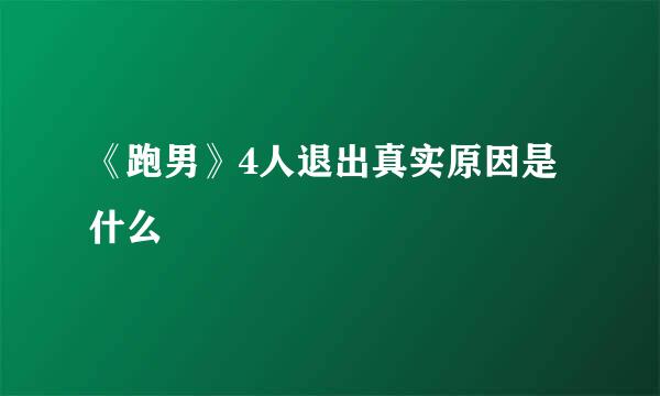《跑男》4人退出真实原因是什么