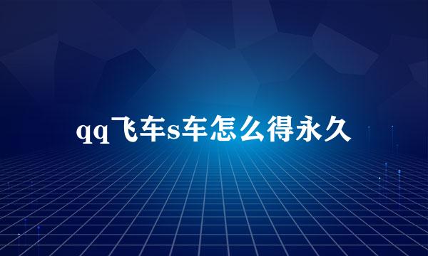 qq飞车s车怎么得永久