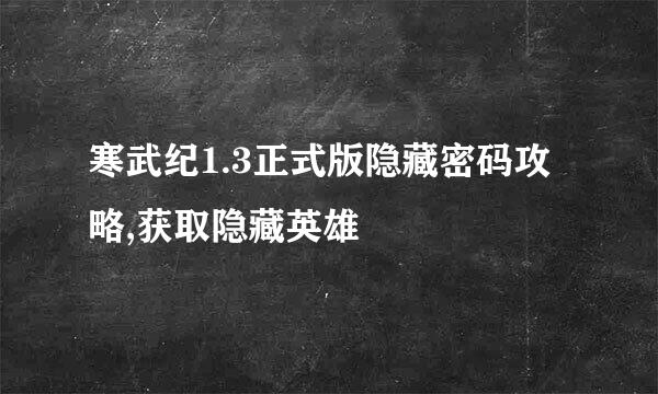寒武纪1.3正式版隐藏密码攻略,获取隐藏英雄
