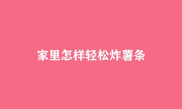 家里怎样轻松炸薯条