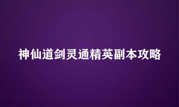 神仙道剑灵通精英副本攻略