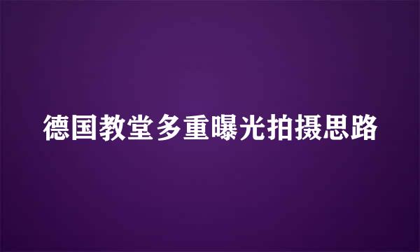 德国教堂多重曝光拍摄思路