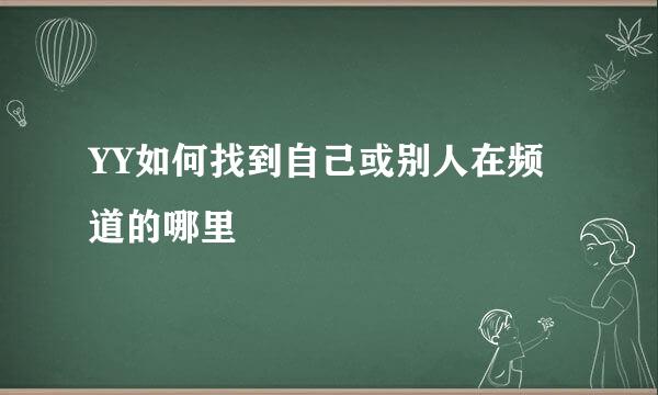 YY如何找到自己或别人在频道的哪里