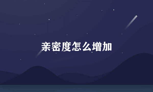 亲密度怎么增加