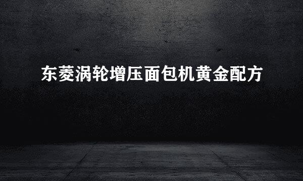 东菱涡轮增压面包机黄金配方
