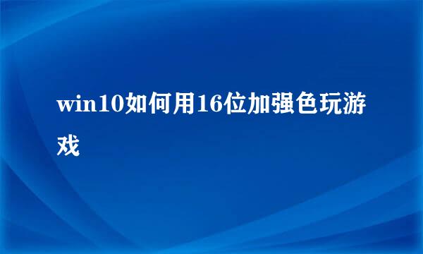 win10如何用16位加强色玩游戏