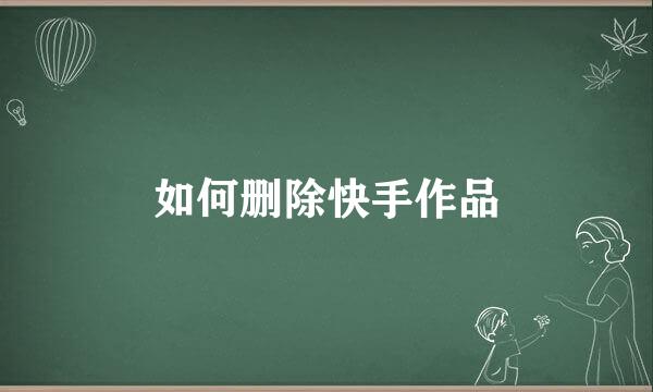如何删除快手作品
