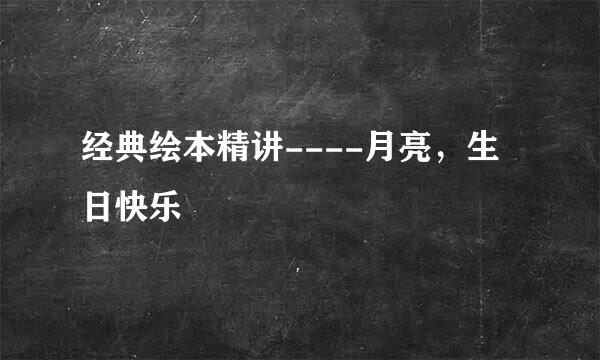 经典绘本精讲----月亮，生日快乐