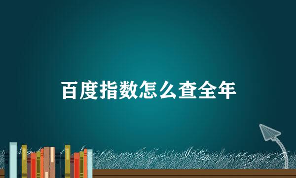 百度指数怎么查全年
