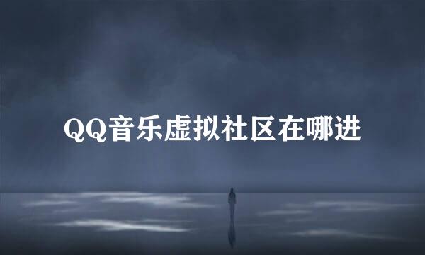 QQ音乐虚拟社区在哪进