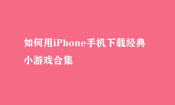如何用iPhone手机下载经典小游戏合集
