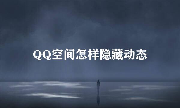 QQ空间怎样隐藏动态