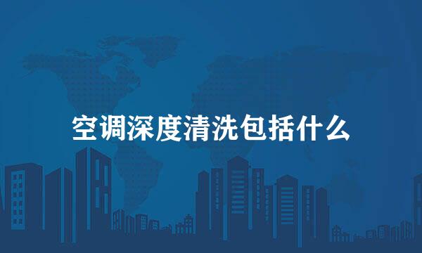 空调深度清洗包括什么