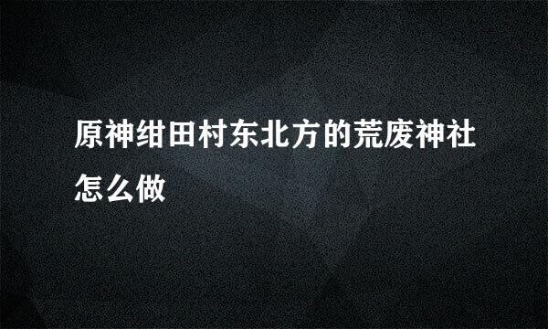 原神绀田村东北方的荒废神社怎么做