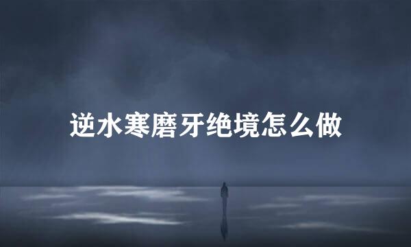 逆水寒磨牙绝境怎么做