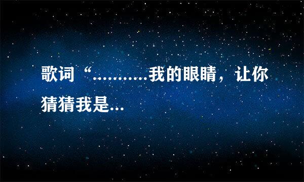 歌词“...........我的眼睛，让你猜猜我是谁” 歌名叫什么